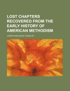 Lost Chapters Recovered from the Early History of American Methodism