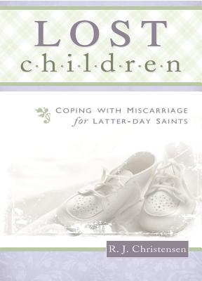 Lost Children: Coping with Miscarriage for Latter-Day Saints - Christensen, R J, and Warner, W Lawrence, MD (Foreword by)