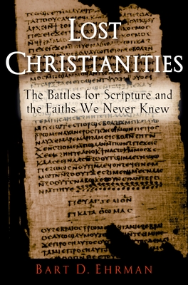 Lost Christianities: The Battles for Scripture and the Faiths We Never Knew - Ehrman, Bart D