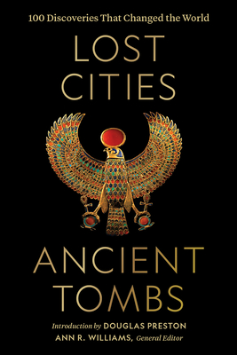 Lost Cities, Ancient Tombs: 100 Discoveries That Changed the World - National, and Williams, Ann (Editor), and Preston, Douglas (Foreword by)