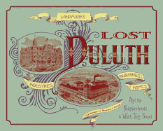 Lost Duluth: Landmarks, Industries, Buildings, Homes and the Neighborhoods in Which They Stood - Dierckins, Tony, and Norton, Maryanne C