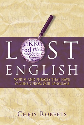 Lost English: Words and Phrases That Have Vanished from Our Language - Roberts, Chris
