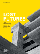 Lost Futures: The Disappearing Architecture of Post-War Britain