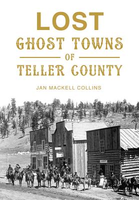 Lost Ghost Towns of Teller County - Collins, Jan Mackell