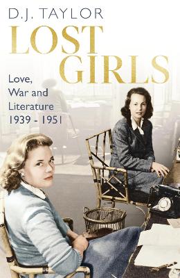 Lost Girls: Love, War and Literature: 1939-51 - Taylor, D.J.