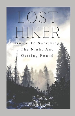 lost hiker: guide to surviving the night and getting found - Brodoski, Racheal A, and Brodoski, Cole B