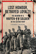 Lost Honour, Betrayed Loyalty: The Memoir of a Waffen-SS Soldier on the Eastern Front