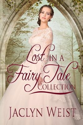 Lost in a Fairy Tale: A Princess Collection - Weist, Jaclyn