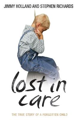 Lost in Care - The True Story of a Forgotten Child - Holland, Jimmy