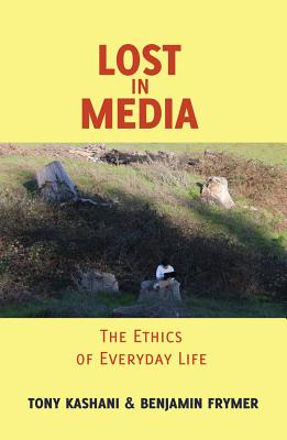 Lost in Media: The Ethics of Everyday Life - Steinberg, Shirley R, and Joseph Pepi Leistyna, The Estate of, and Kashani, Tony (Editor)