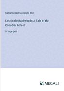 Lost in the Backwoods; A Tale of the Canadian Forest: in large print