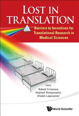 Lost in Translation: Barriers to Incentives for Translational Research in Medical Sciences - Srivastava, Rakesh (Editor), and Maksymowicz, Wojciech (Editor), and Lopaczynski, Wlodek (Editor)