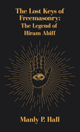 Lost Keys of Freemasonry: The Legend of Hiram Abiff Hardcover