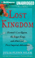 Lost Kingdom: Hawaii's Last Queen, the Sugar Kings, and America's First Imperial Adventure - Flynn Siler, Julia, and Bean, Joyce (Read by)
