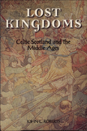 Lost Kingdoms: Celtic Scotland and the Middle Ages
