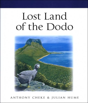 Lost Land of the Dodo: The Ecological History of Mauritius, Runion, and Rodrigues - Cheke, Anthony, and Hume, Julian P