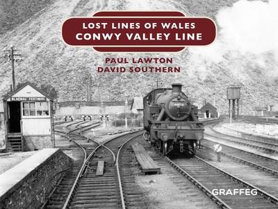 Lost Lines of Wales: Conwy Valley Line - Lawton, Paul, and Southern, David