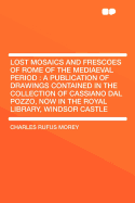 Lost Mosaics and Frescoes of Rome of the Mediaeval Period: A Publication of Drawings Contained in the Collection of Cassiano Dal Pozzo, Now in the Royal Library, Windsor Castle