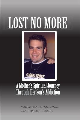 Lost No More...A Mother's Spiritual Journey Through Her Son's Addiction - Burns, Christopher, and Burns, M S L P C C Marilyn
