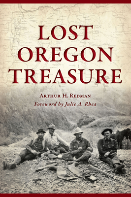 Lost Oregon Treasure - Redman, Arthur H, and Rhea, Julie A (Foreword by)