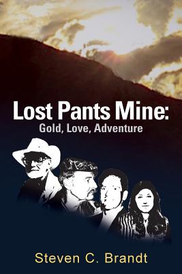 Lost Pants Mine: Gold, Love, Adventure - Brandt, Steven C