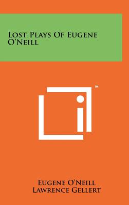 Lost Plays of Eugene O'Neill - O'Neill, Eugene Gladstone, and Gellert, Lawrence (Introduction by)