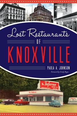 Lost Restaurants of Knoxville - Johnson, Paula A, and Regas, Grady (Foreword by)