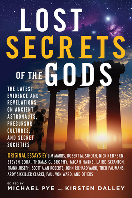 Lost Secrets of the Gods: The Latest Evidence and Revelations on Ancient Astronauts, Precursor Cultures, and Secret Societies - Pye, Michael (Editor), and Dalley, Kirsten (Editor), and Marrs, Jim (Contributions by)