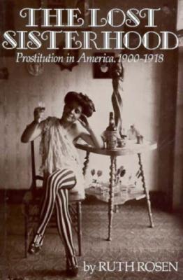 Lost Sisterhood: Prostitution in America, 1900-1918 - Rosen, Ruth