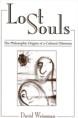 Lost Souls: The Philosophic Origins of a Cultural Dilemma - Weissman, David, Professor