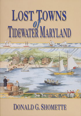 Lost Towns of Tidewater, Maryland - Shomette, Donald G, Mr.