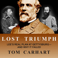 Lost Triumph: Lee's Real Plan at Gettysburg--And Why It Failed