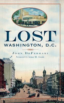 Lost Washington, D.C. - Deferrari, John, and Goode, James M, Dr. (Foreword by)