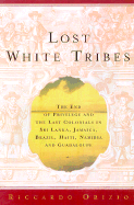 Lost White Tribes: The End of Privilege and the Last Colonials in Sri Lanka, Jamaica, Brazil, Haiti, Namibia, and Guadeloupe - Orizio, Riccardo