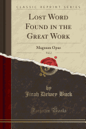 Lost Word Found in the Great Work, Vol. 2: Magnum Opus (Classic Reprint)