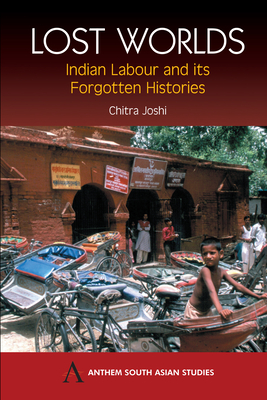 Lost Worlds: Indian Labour and Its Forgotten Histories - Joshi, Chitra