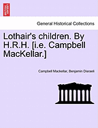 Lothair's Children. by H.R.H. [I.E. Campbell Mackellar.] - Mackellar, Campbell, and Disraeli, Benjamin