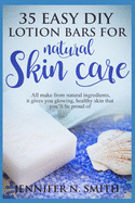 Lotion Bars: 35 Easy DIY Lotion Bars for Natural Skin Care: All Make From Natural Ingredients, It Gives You Glowing, Healthy Skin That You'll Be Proud Of