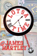 Lotsa Time: A Baker's Dozen Time Travel Stories - Hartley, James