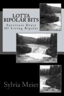 Lotta Bipolar Bits: Survivors Diary of Living Bipolar