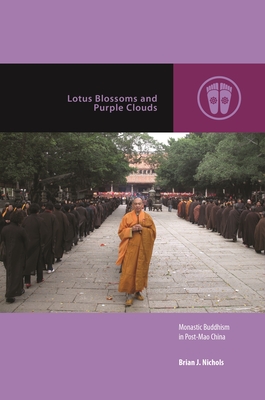 Lotus Blossoms and Purple Clouds: Monastic Buddhism in Post-Mao China - Nichols, Brian J, and Rowe, Mark Michael (Editor)