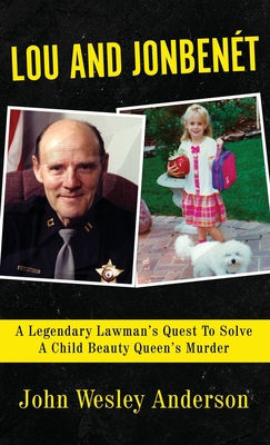 Lou and Jonbent: A Legendary Lawman's Quest To Solve A Child Beauty Queen's Murder - Anderson, John Wesley