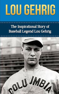 Lou Gehrig: The Inspirational Story of Baseball Legend Lou Gehrig - Redban, Bill