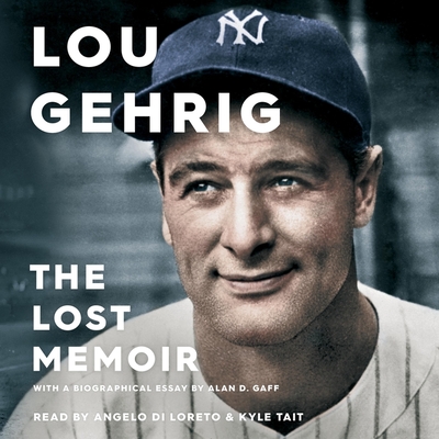 Lou Gehrig: The Lost Memoir - Gaff, Alan D, and Di Loreto, Angelo (Read by), and Tait, Kyle (Read by)