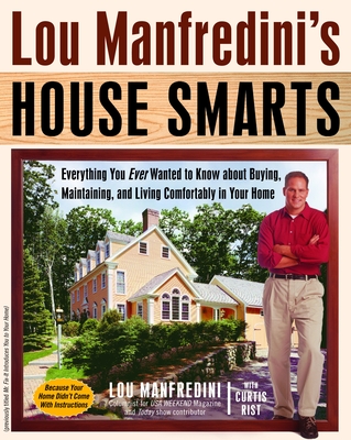 Lou Manfredini's House Smarts: Everything You Ever Wanted to Know About Buying, Maintaining, and Living Comfortably in Your Home - Manfredini, Lou