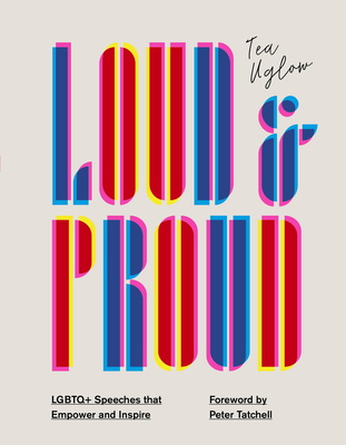 Loud and Proud: LGBTQ+ Speeches That Empower and Inspire - Uglow, Tea, and Tatchell, Peter (Foreword by)