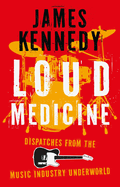 Loud Medicine: Dispatches from the Music Industry Underworld