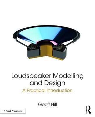 Loudspeaker Modelling and Design: A Practical Introduction - Hill, Geoff