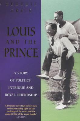 Louis and the Prince: A Story of Politics, Intrigue and Royal Friendship - Greig, Geordie