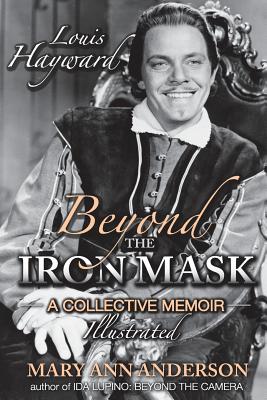 Louis Hayward: Beyond the Iron Mask A Collective Memoir Illustrated - Anderson, Mary Ann, PhD, RN, CS, CNA
